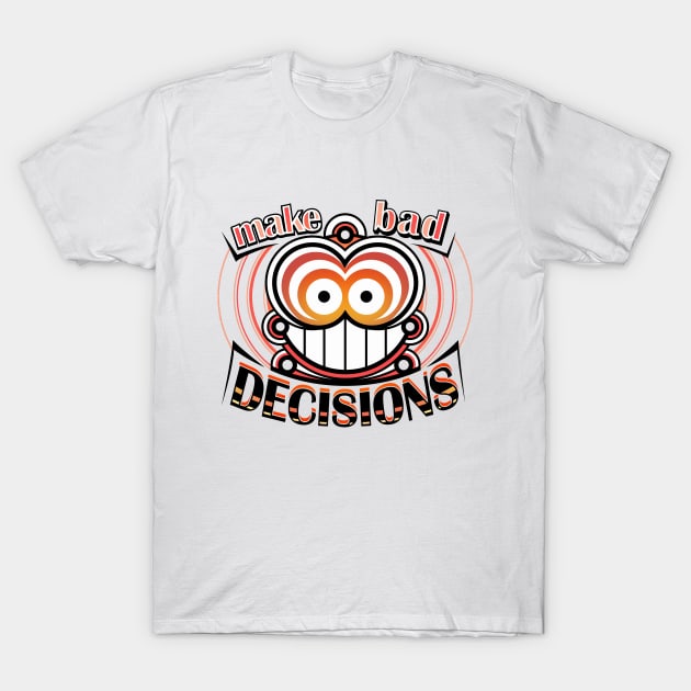 Make bad decisions T-Shirt by FallingStar